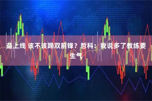 益上线 该不该踢双前锋？哲科：我说多了教练要生气